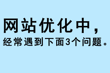 網(wǎng)站優(yōu)化中，經(jīng)常遇到下面3個(gè)問題